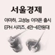 [서울경제]야마하, 고성능 이어폰 출시.. EPH시리즈, 4만~6만원대