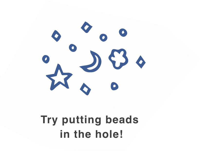 Try putting beads in the hole!
